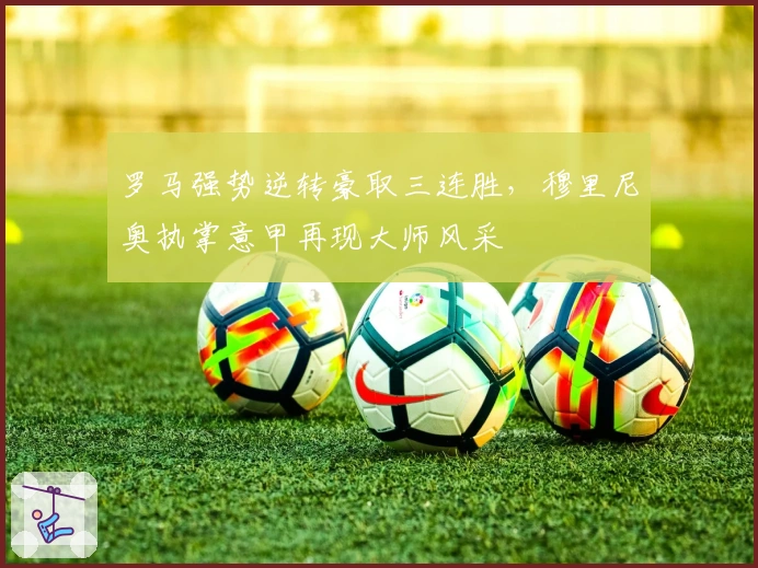 罗马强势逆转豪取三连胜，穆里尼奥执掌意甲再现大师风采